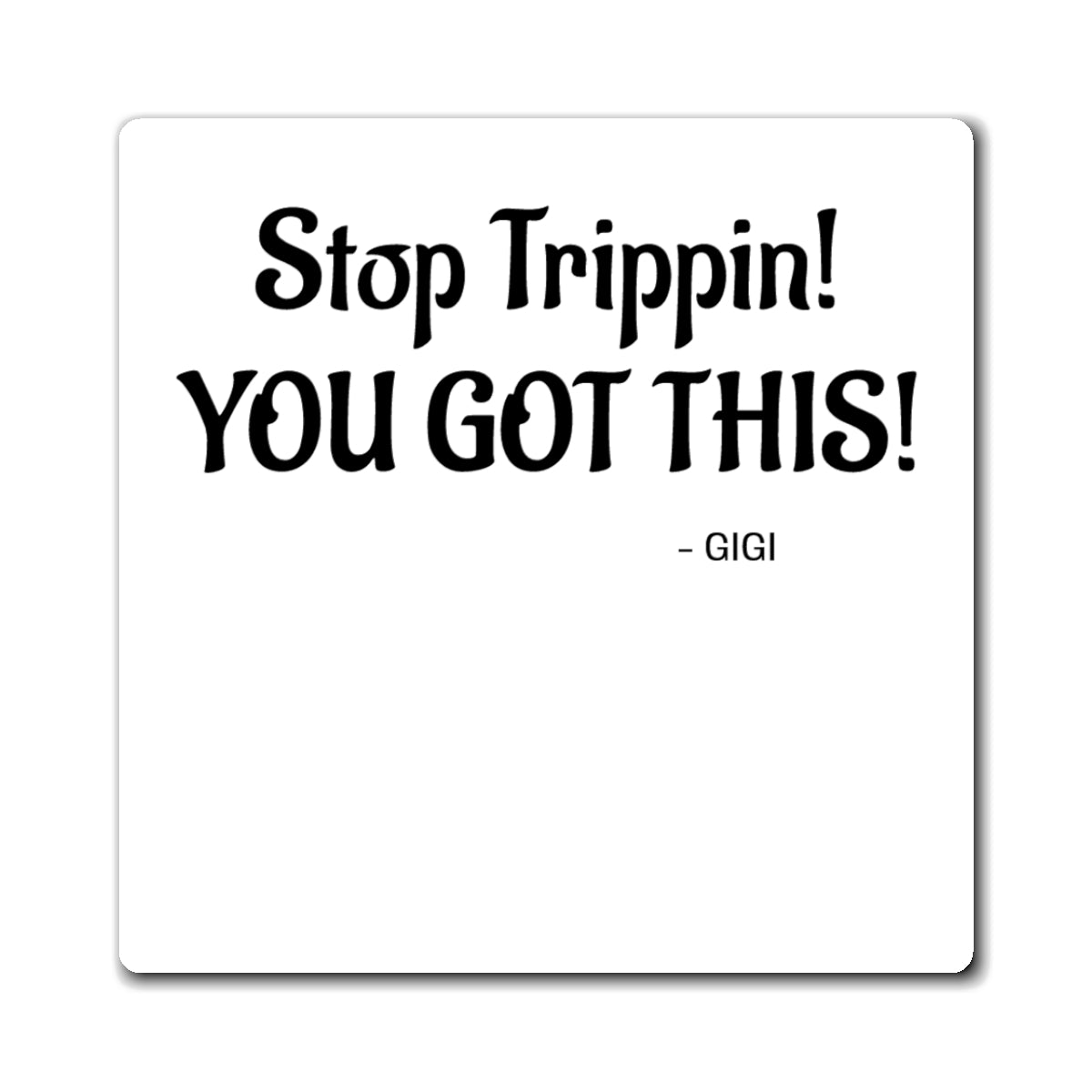 Stop Trippin! You Got This! Refrigerator Magnet — Motivational Kitchen Decor (Gigi Quote)