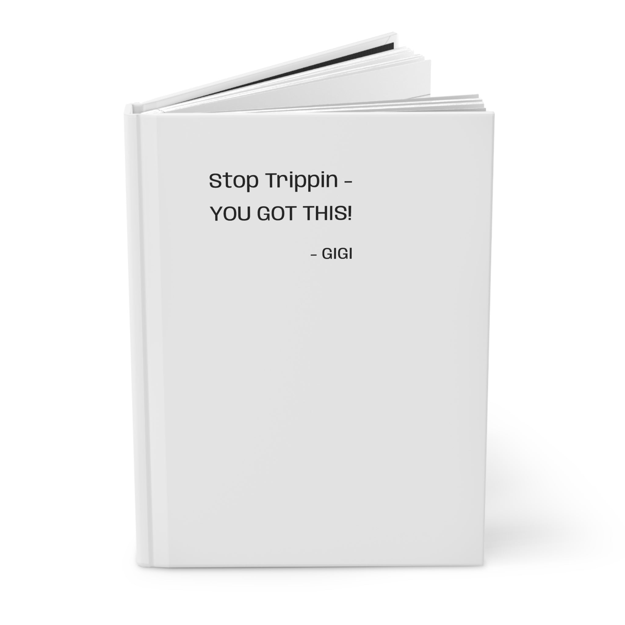 Inspirational Hardcover Journal — "Stop Trippin - YOU GOT THIS! - GIGI"