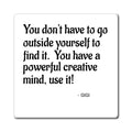 Inspirational Quote Magnet — "You don't have to go outside yourself to find it. You have a powerful creative mind, use it!"