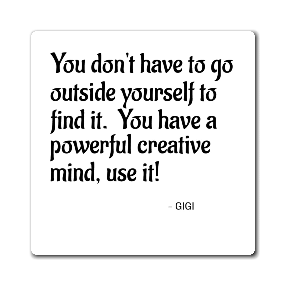Inspirational Quote Magnet — "You don't have to go outside yourself to find it. You have a powerful creative mind, use it!"