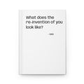 Hardcover Journal — "What does the re-invention of you look like?" Inspirational Guided Notebook