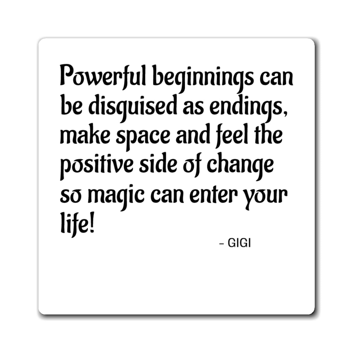 Inspirational Quote Magnet — “Powerful beginnings can be disguised as endings” (Gigi)