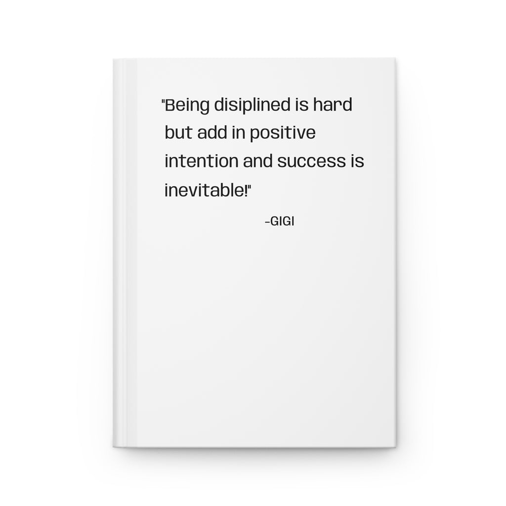 Motivational Hardcover Journal — “Being disciplined is hard but add in positive intention and success is inevitable!”