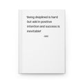 Motivational Hardcover Journal — “Being disciplined is hard but add in positive intention and success is inevitable!”