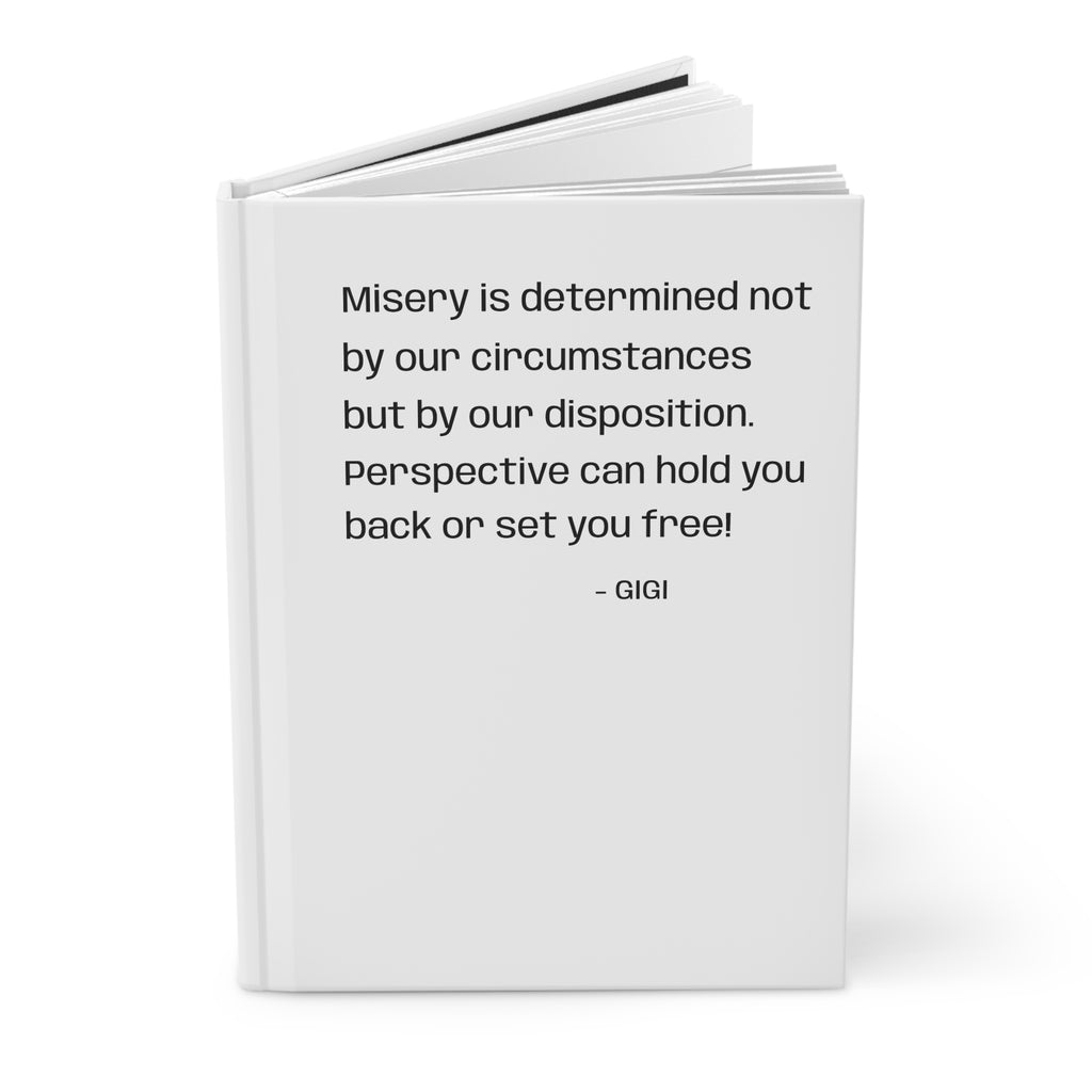 Hardcover Journal — Inspirational Quote "Misery is determined not by our circumstances..."