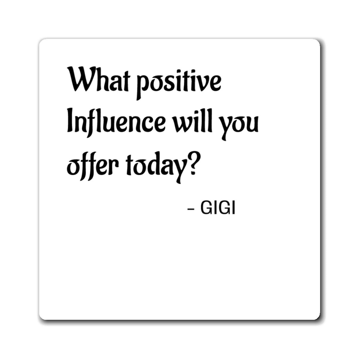 Inspirational Quote Magnet — "What positive influence will you offer today?" - GIGI