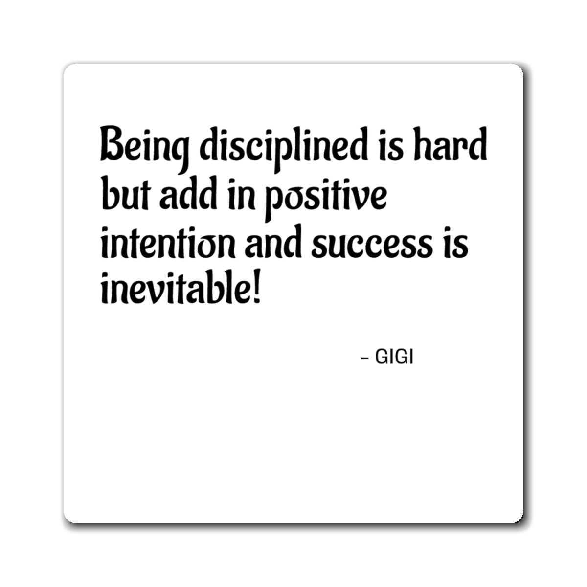 Inspirational Quote Magnet — “Being disciplined is hard but add in positive intention and success is inevitable!" — Gigi