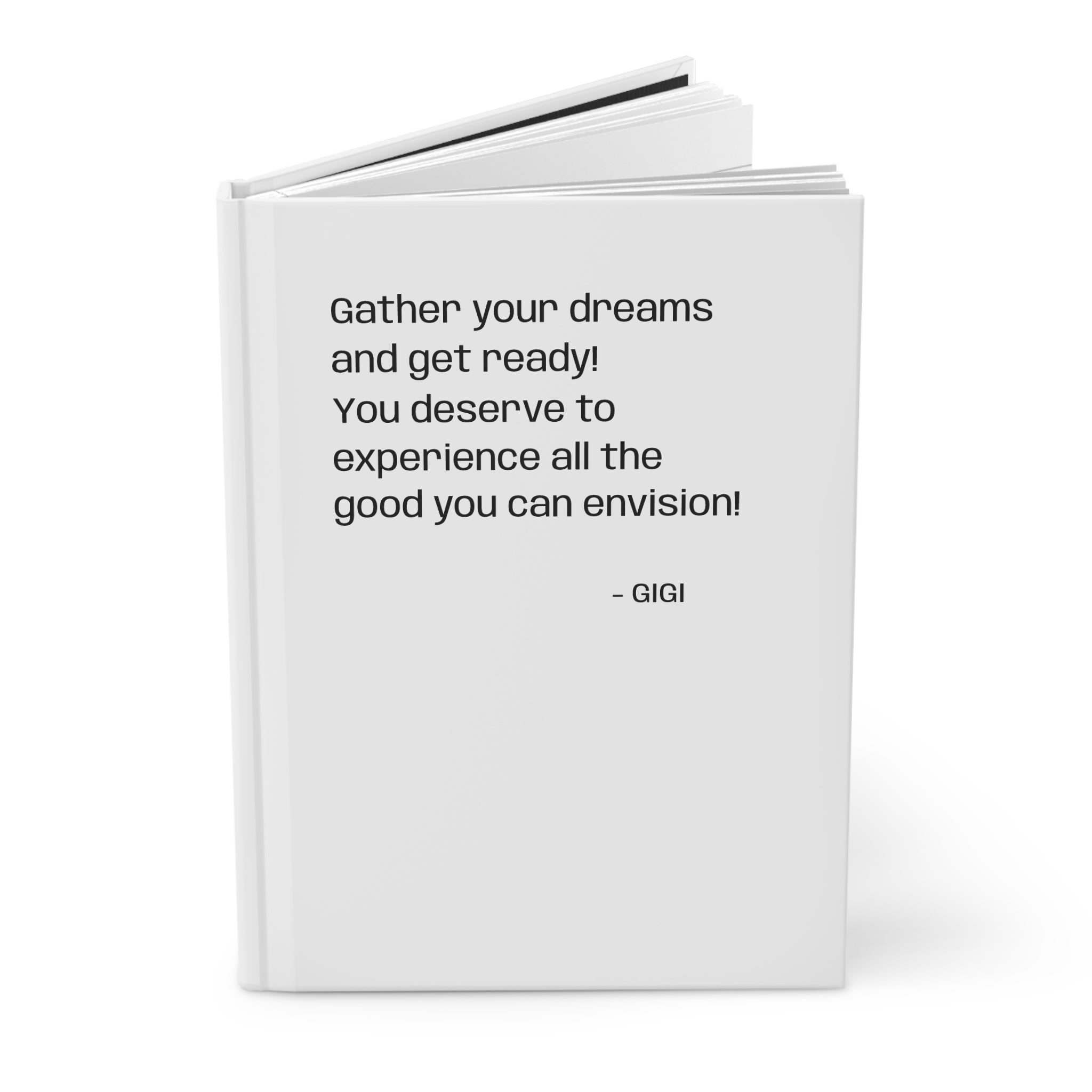 Inspirational Hardcover Journal — “Gather your dreams and get ready! You deserve to experience all the good you can envision!” — Matte