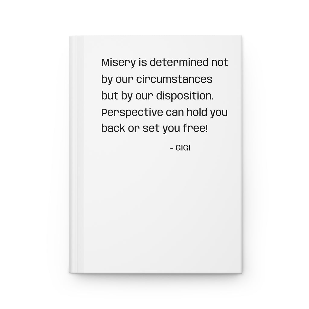 Hardcover Journal — Inspirational Quote "Misery is determined not by our circumstances..."