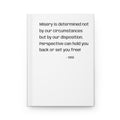 Hardcover Journal — Inspirational Quote "Misery is determined not by our circumstances..."