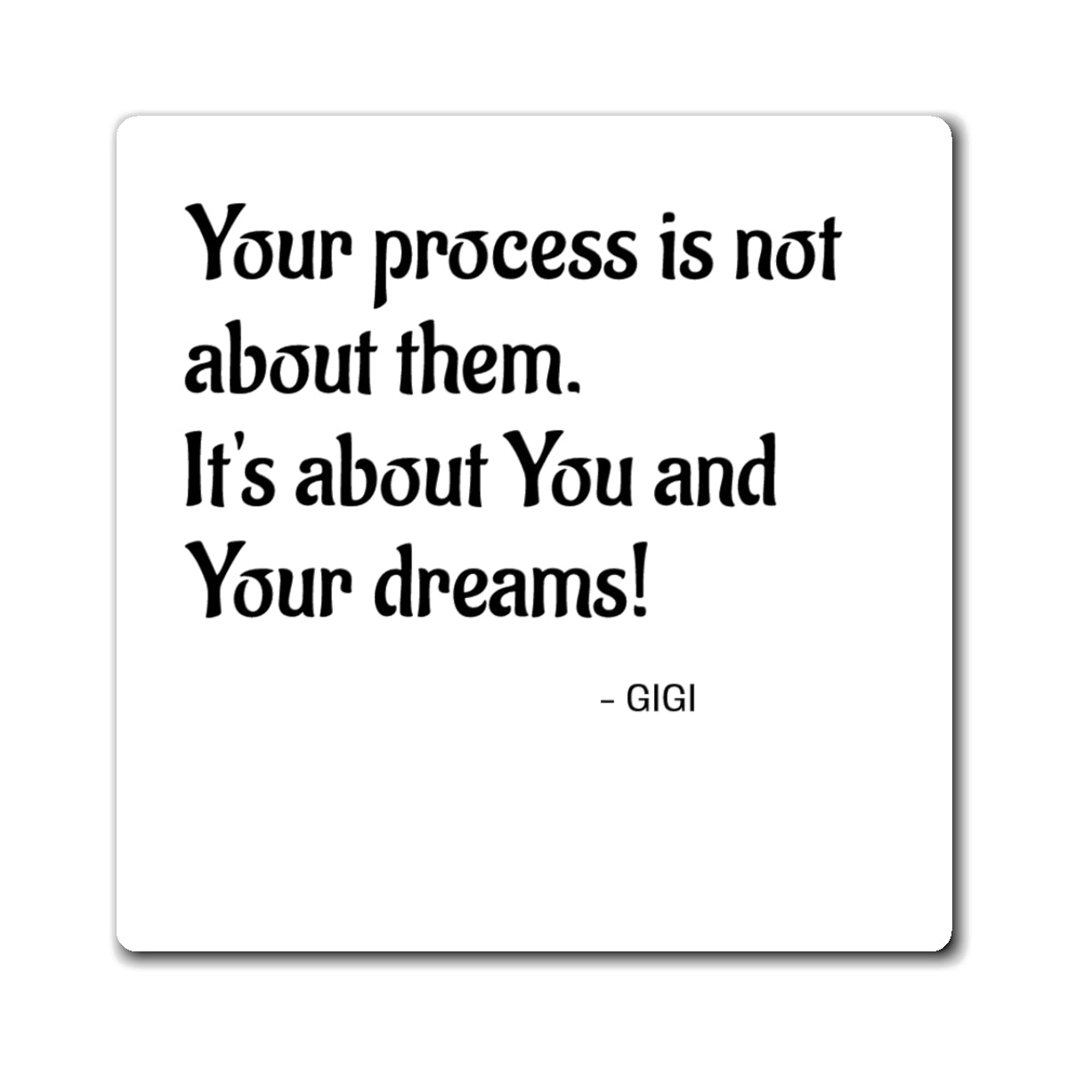 Motivational Quote Magnet — "Your process is not about them. It's about You and Your dreams!"