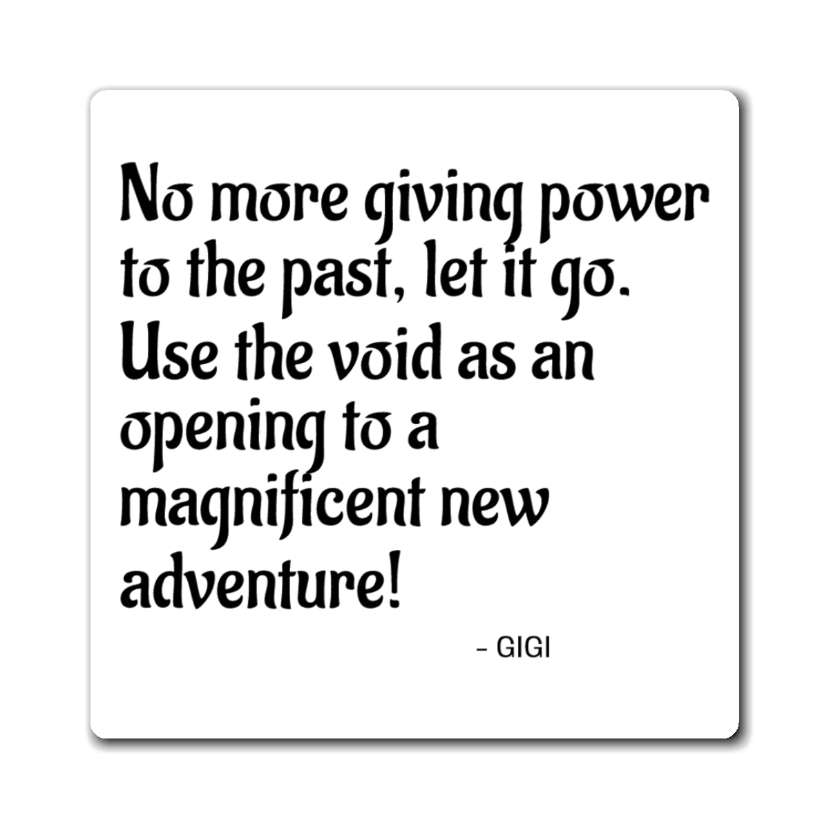 Magnet — Inspirational Quote: “No more giving power to the past, let it go. Use the void as an opening to a magnificent new adventure!”