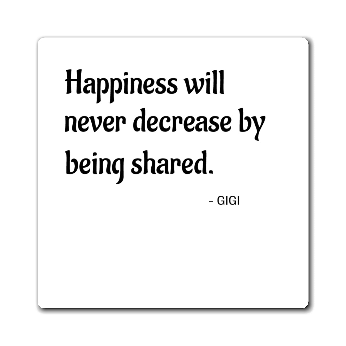 Inspirational Quote Magnet – “Happiness will never decrease by being shared.” – Gigi