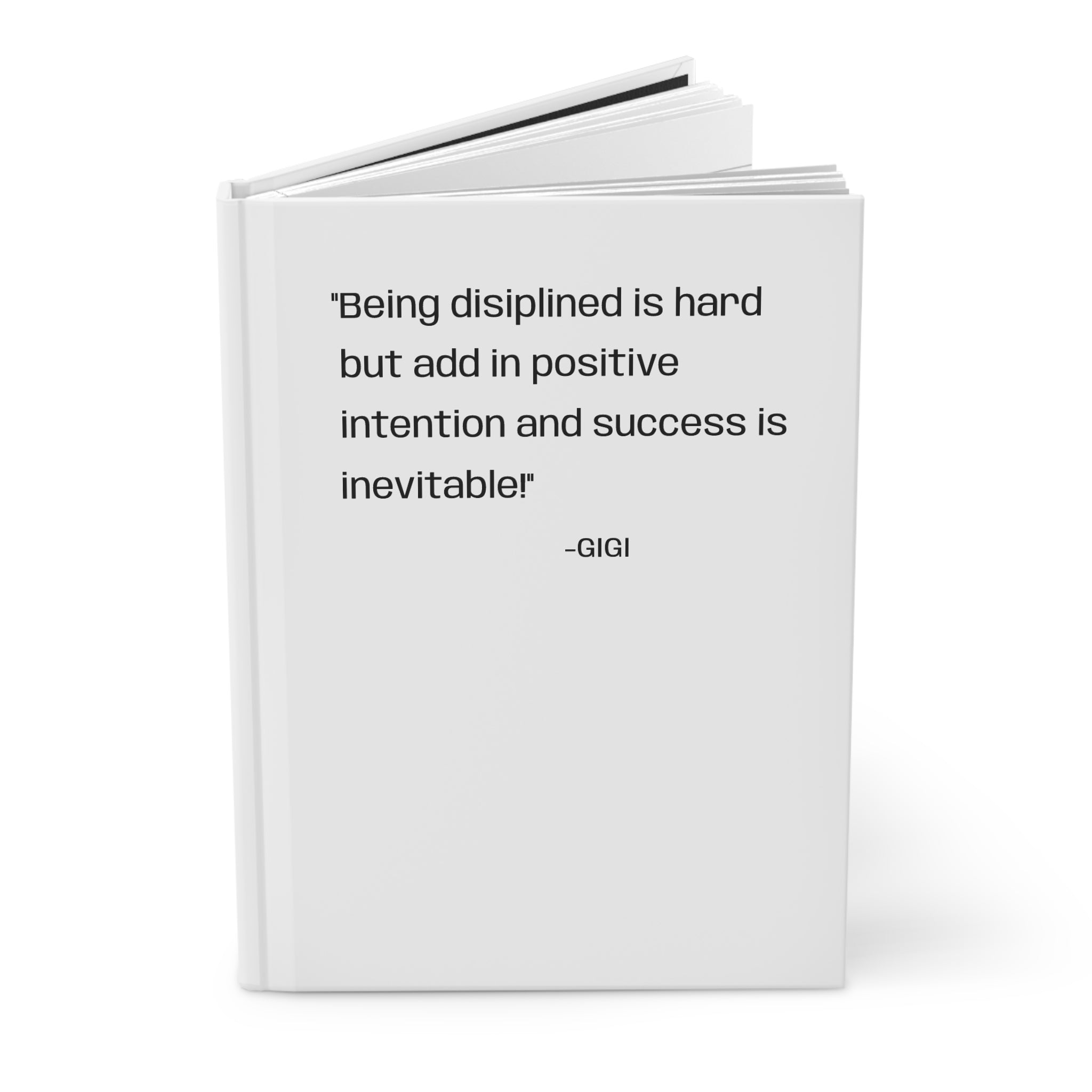 Motivational Hardcover Journal — “Being disciplined is hard but add in positive intention and success is inevitable!”