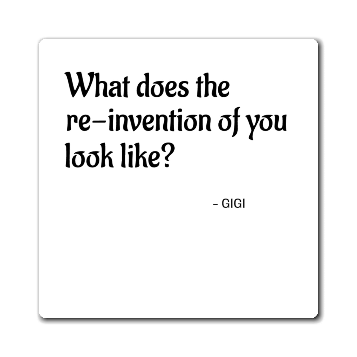 Inspirational Quote Magnet — “What does the re-invention of you look like?" (GIGI)