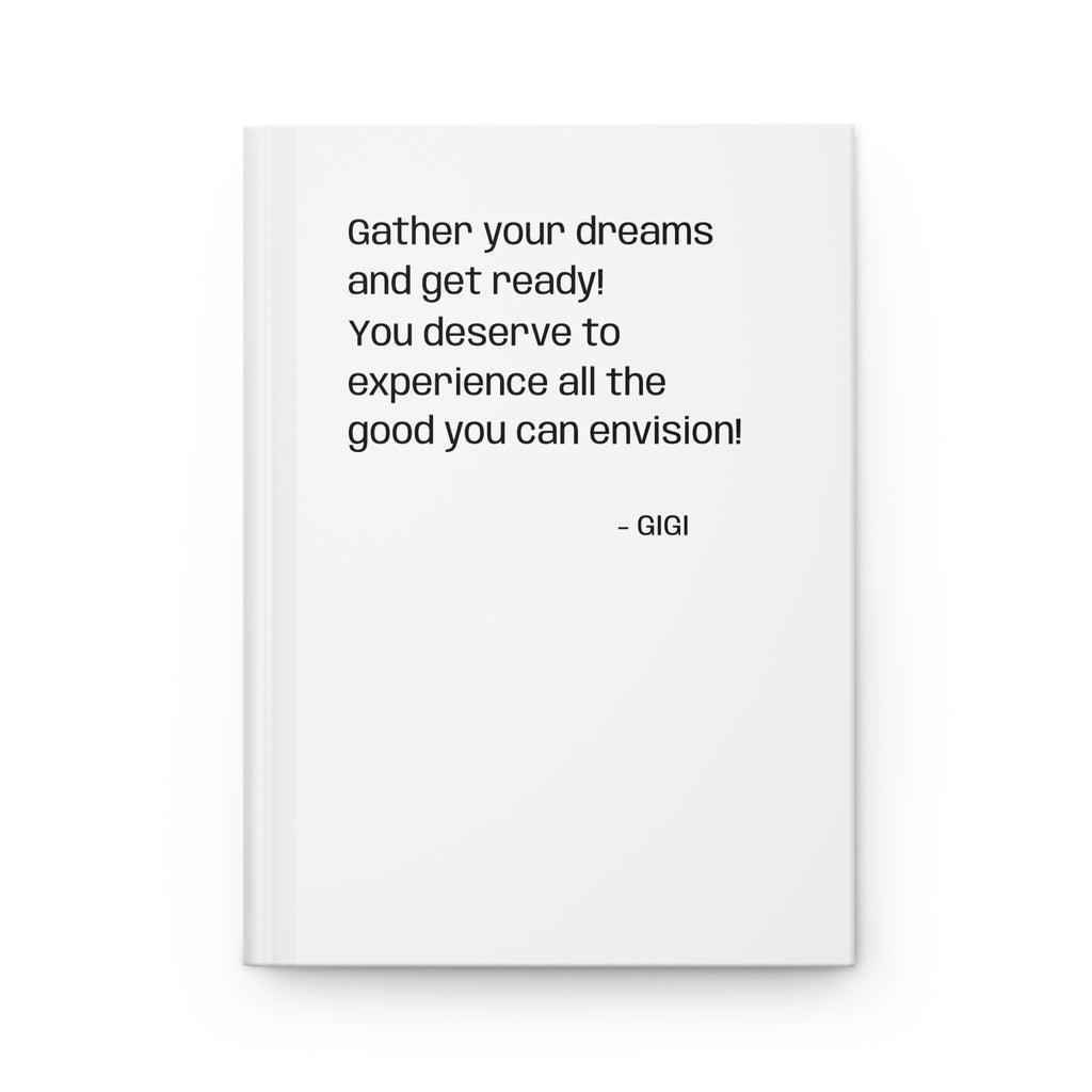 Inspirational Hardcover Journal — “Gather your dreams and get ready! You deserve to experience all the good you can envision!” — Matte
