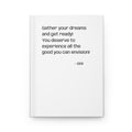 Inspirational Hardcover Journal — “Gather your dreams and get ready! You deserve to experience all the good you can envision!” — Matte
