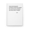 Motivational Quote Hardcover Journal — “Internal homework produces external results. Be excited and confident you have what it takes!”