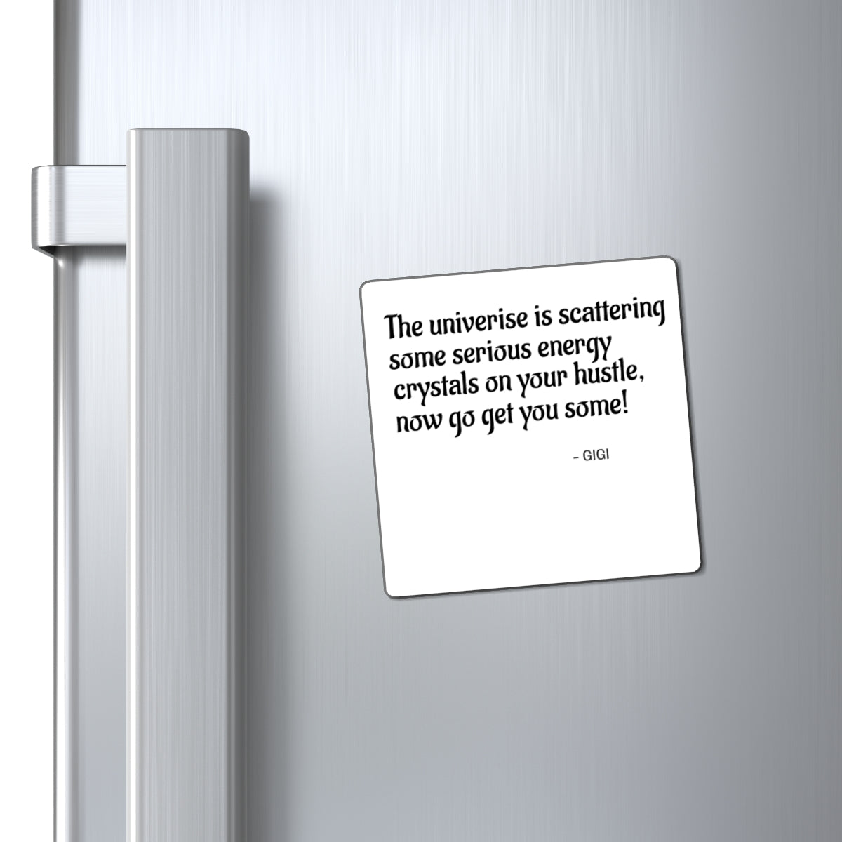 Inspirational Quote Magnet — “The universe is scattering some serious energy crystals on your hustle, now go get you some! — GIGI”