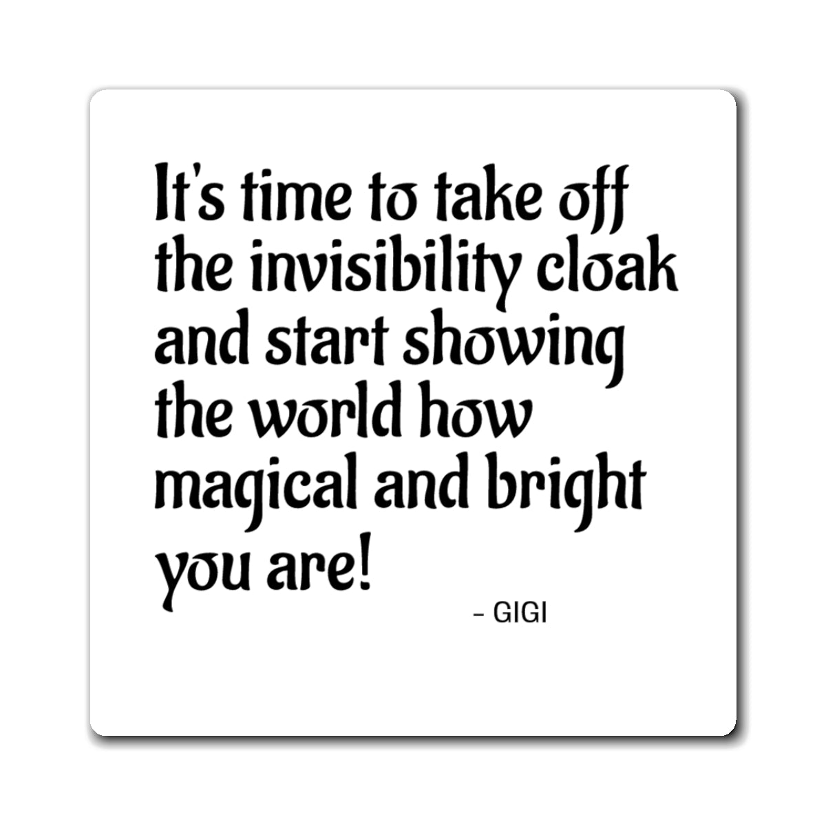 Inspirational Quote Magnet — "It's time to take off the invisibility cloak..."