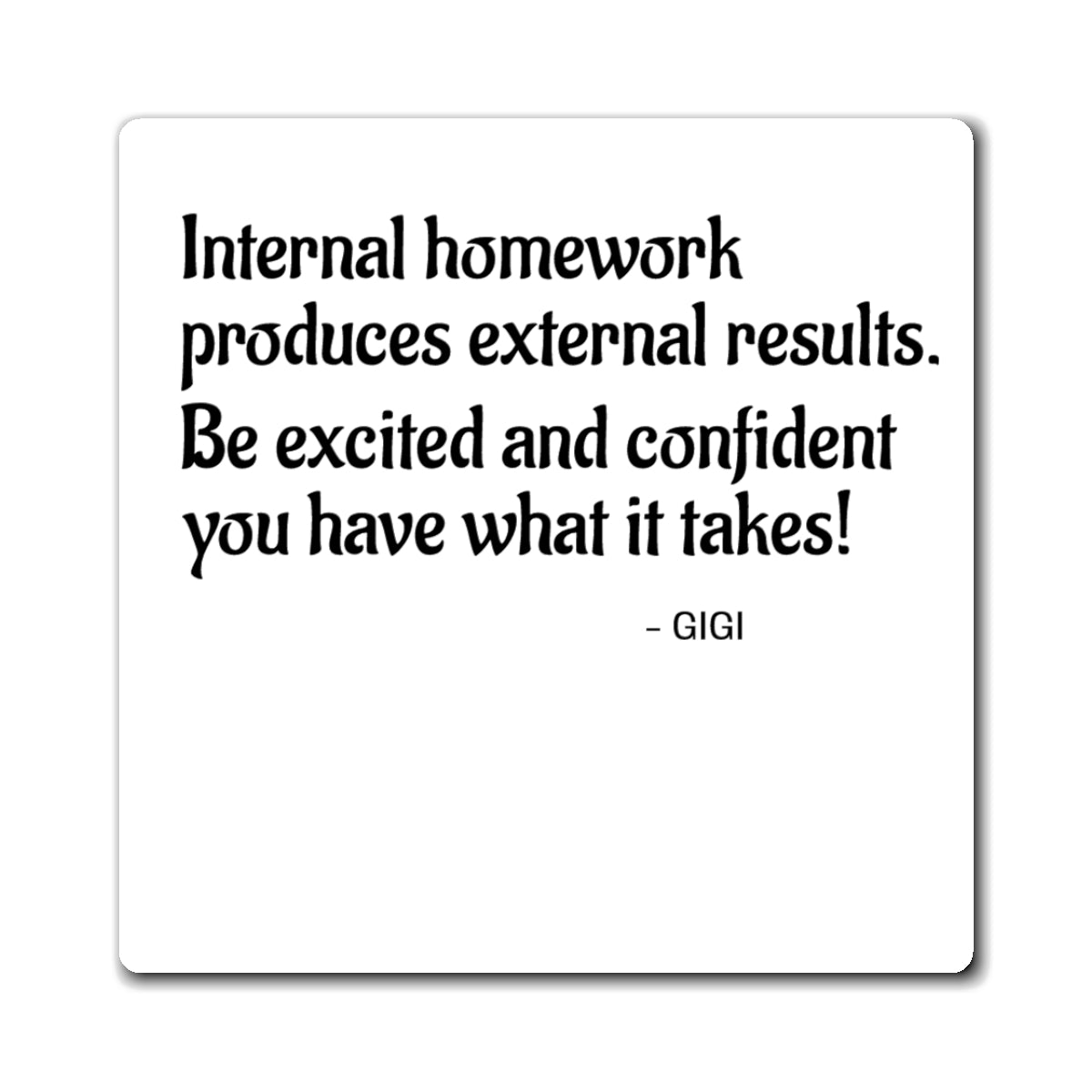 Magnet — "Internal homework produces external results. Be excited and confident you have what it takes!" Motivational Refrigerator Magnet