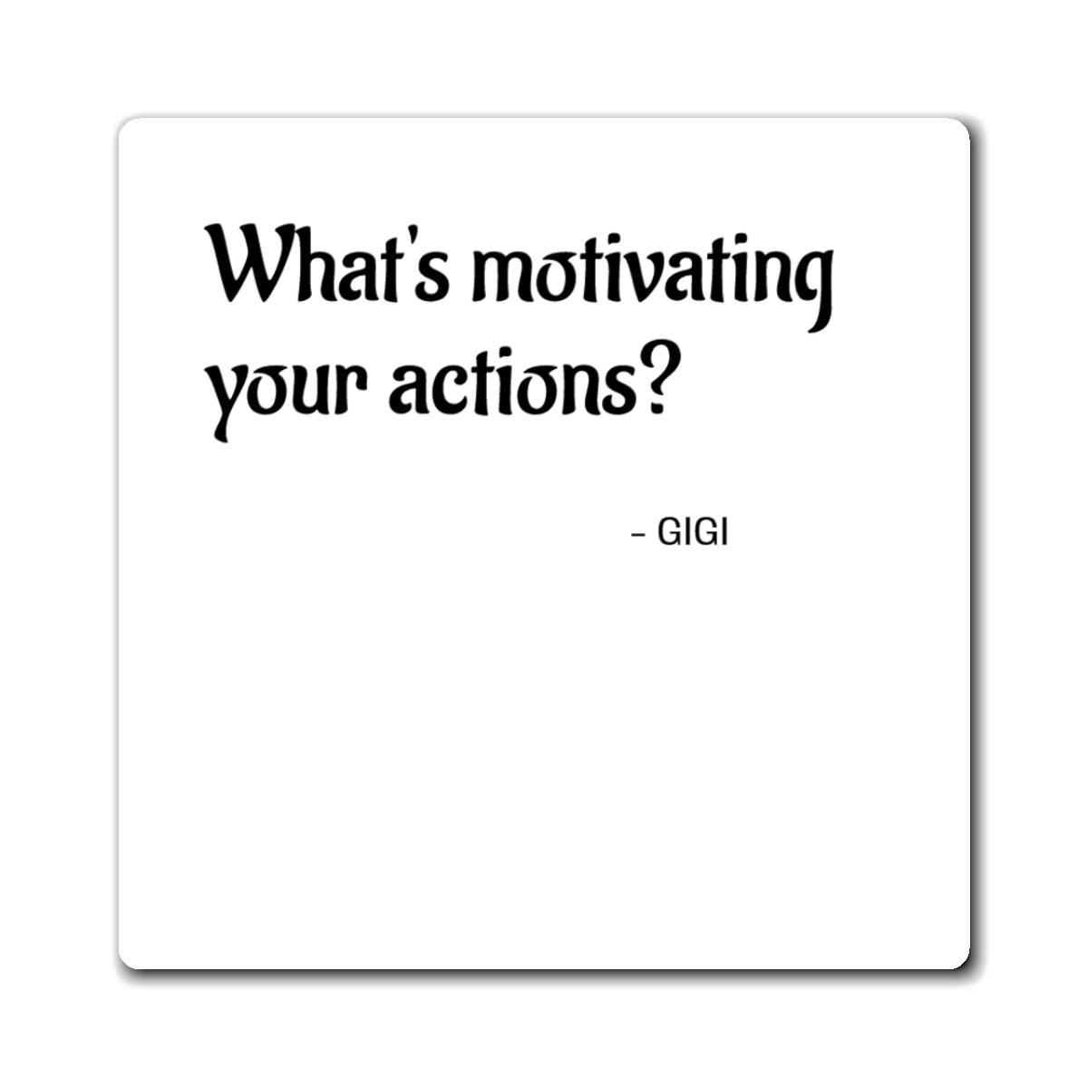 Magnet — “What's Motivating Your Actions? — GIGI” Inspirational Quote Refrigerator Magnet