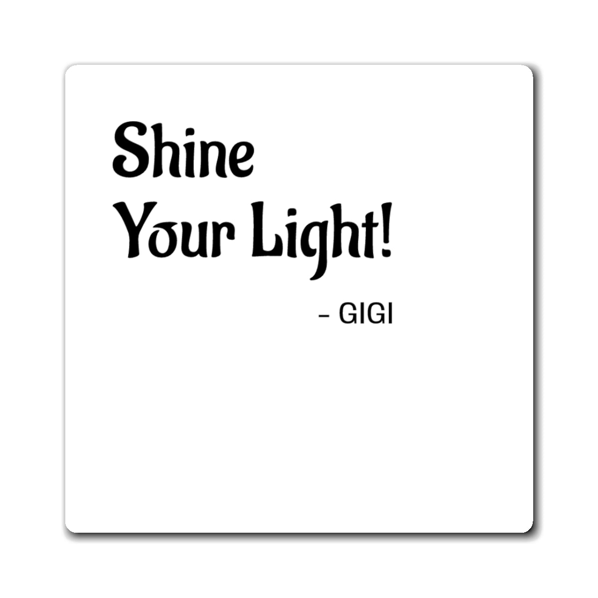 Shine Your Light! Magnet — Inspirational Quote Refrigerator Magnet ("- GIGI")