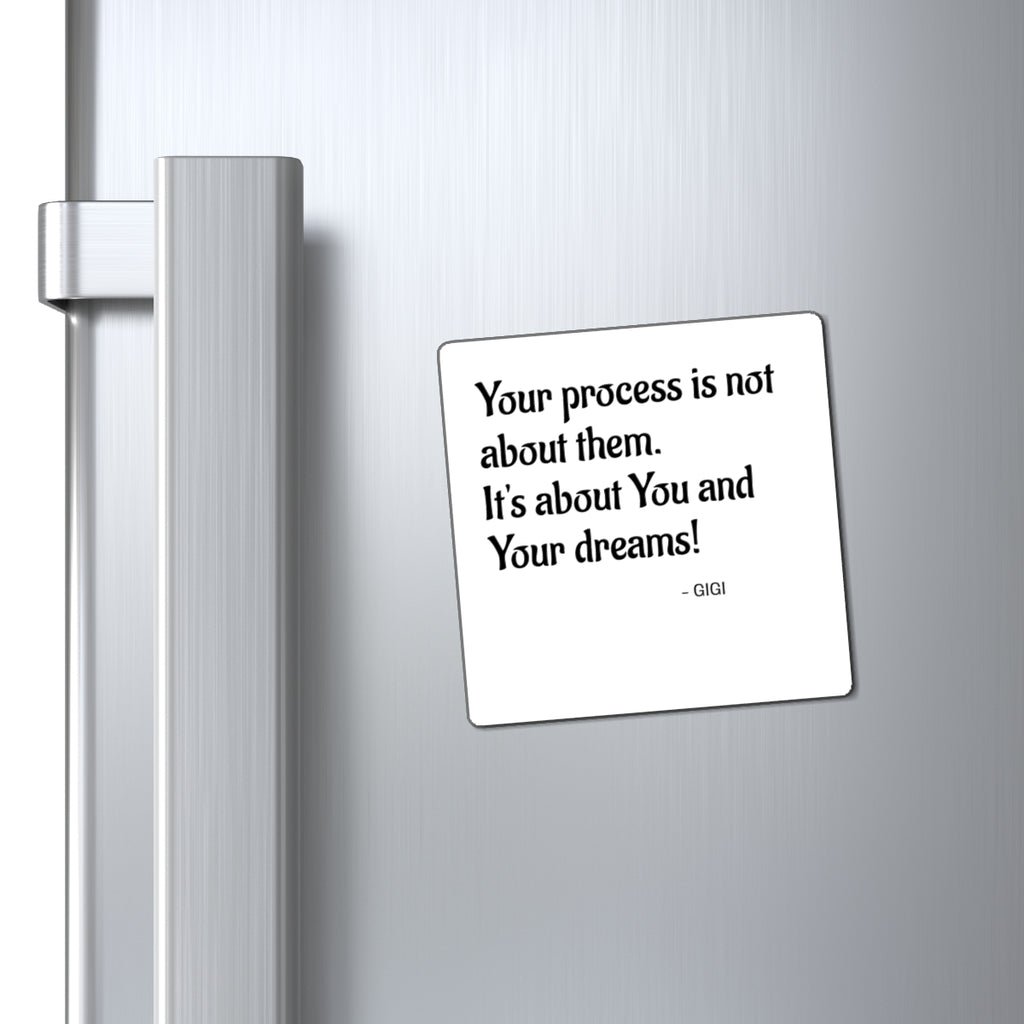 Motivational Quote Magnet — "Your process is not about them. It's about You and Your dreams!"